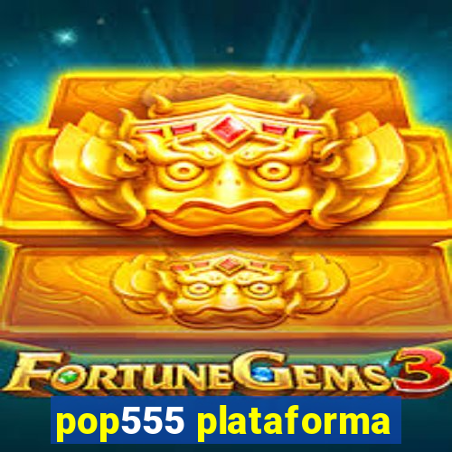 pop555 plataforma